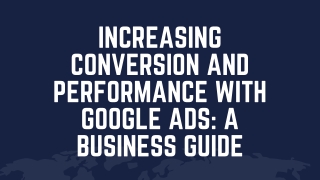 Increasing Conversion and Performance with Google Ads A Business Guide