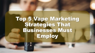 Top 5 Vape Marketing Strategies That Businesses Must Employ