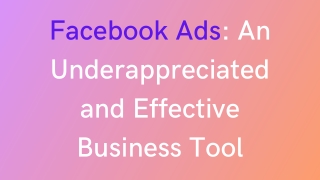 Facebook Ads An Underappreciated and Effective Business Tool