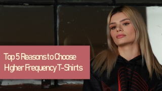 Top 5 Reasons to Choose Higher Frequency T-Shirts