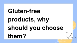 Gluten-free products, why should you choose them_
