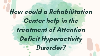 How could a Rehabilitation Center help in the treatment of Attention Deficit Hyperactivity Disorder