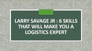 Larry Savage Jr : 6 Skills That Will Make You a Logistics Expert