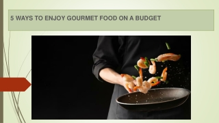 5 WAYS TO ENJOY GOURMET FOOD ON A BUDGET