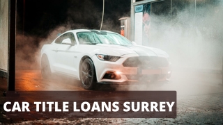 Apply for car title loans surrey with an easy loan procedure