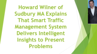 Howard Wilner of Sudbury MA Tells That Smart Traffic Management System Delivers Intelligent Insights to Present Problems