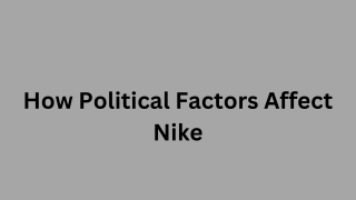 How Political Factors Affect Nike