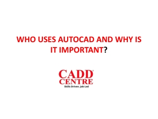 WHO USES AUTOCAD AND WHY IS IT IMPORTANT