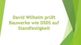 David Wilhelm prüft Bauwerke wie DSDS auf Standfestigkeit