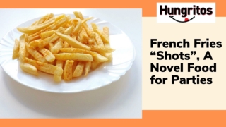 French Fries “Shots”, A Novel Food for Parties