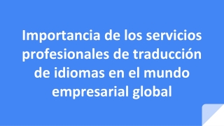 Importancia de los servicios profesionales de traducción de idiomas en el mundo empresarial global