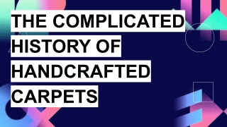 THE COMPLICATED HISTORY OF HANDCRAFTED CARPETS