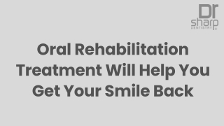 Oral Rehabilitation Treatment Will Help You Get Your Smile Back - Presentation