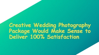 Creative Wedding Photography Package Would Make Sense to Deliver 100% Satisfaction