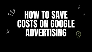 How to Save Costs on Google Advertising