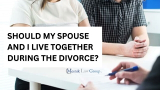 SHOULD MY SPOUSE AND I LIVE TOGETHER DURING THE DIVORCE