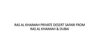 RAS AL KHAIMAH PRIVATE DESERT SAFARI FROM RAS AL KHAIMAH & DUBAI