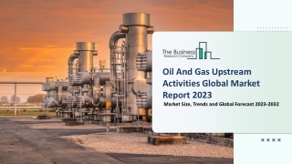 Oil And Gas Upstream Activities Size, Share, Production Activity|Market Analysis