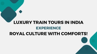 Luxury Train Tours in India - Experience Royal Culture with Comforts!