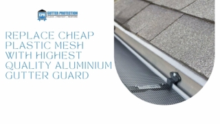 Replace Cheap Plastic Mesh with Highest Quality Aluminium Gutter Guard