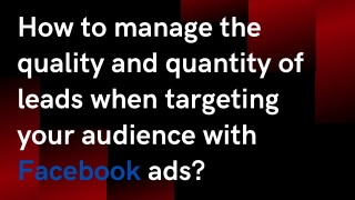 How to manage the quality and quantity of leads when targeting your audience with Facebook ads