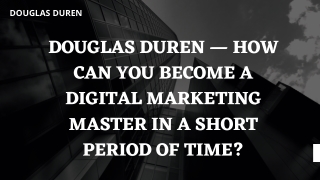 Douglas Duren — How can You Become a Digital Marketing Master in a Short Period of Time