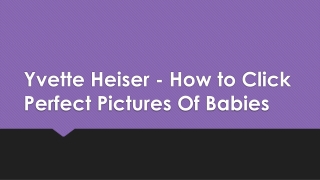 Yvette Heiser - How to Click Perfect Pictures Of Babies