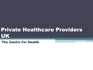 Private Healthcare Providers UK - The Centre For Health