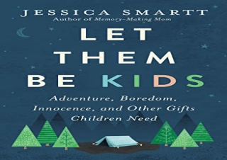 [DOWNLOAD PDF] Let Them Be Kids: Adventure, Boredom, Innocence, and Other Gifts