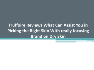 Truffoire Reviews What Can Assist You in Picking the Right Skin With really focusing Brand on Dry Skin