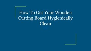 How To Get Your Wooden Cutting Board Hygienically Clean