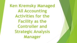 Ken Kremsky Managed All Accounting Activities for the Facility as the Controller and Strategic Analysis Manager