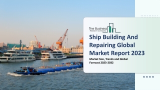 Ship Building And Repairing Market Competitor Analysis And Overview 2023-2032