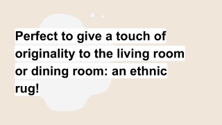 Perfect to give a touch of originality to the living room or dining room_ an ethnic rug!