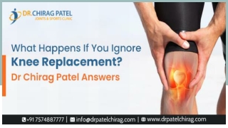 What Happens If You Ignore Knee Replacement?  | Dr Chirag Patel