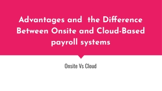 Advantages and  the Difference Between Onsite and Cloud-Based payroll systems