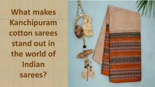 What makes Kanchipuram cotton sarees stand out in the world of Indian sarees