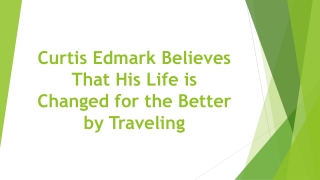 Curtis Edmark Believes That His Life is Changed for the Better by Traveling