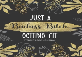 [R.e.a.d] [Epub] Just a Badass Bitch Getting Fit: Weight Loss Journal for women