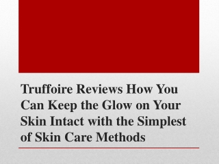 Truffoire Reviews How You Can Keep the Glow on Your Skin Intact with the Simplest of Skin Care Methods