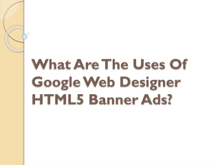 What Are The Uses Of Google Web Designer HTML5 Banner Ads?