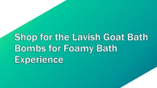 Shop for the Lavish Goat Bath Bombs for Foamy Bath Experience