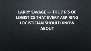 Larry Savage — The 7 R’s of Logistics That Aspiring Logistician Should Know