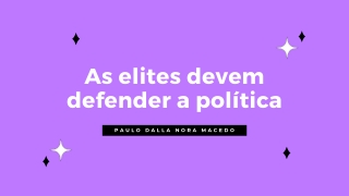 Definindo as elites políticas: Quem são elas e o que fazem? | Paulo Dalla Nora M