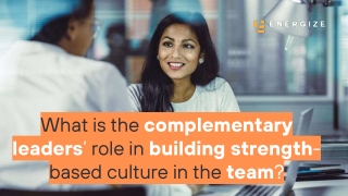 What is the complementary leaders’ role in building strength-based culture in the team
