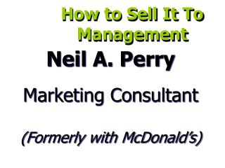 Neil A. Perry Marketing Consultant (Formerly with McDonald’s)