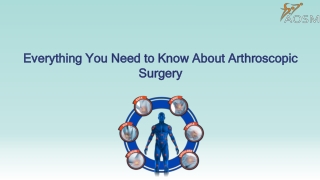 Everything You Need to Know About Arthroscopic Surgery