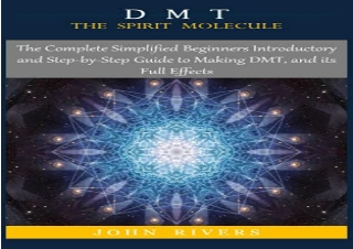 Download DMT: THE SPIRIT MOLECULE: The Complete Simplified Beginners Introductor