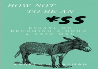 [DOWNLOAD PDF] How Not to Be an *SS: Essays on Becoming a Good & Safe Man ipad