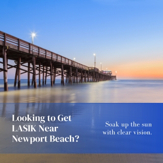 LOOKING TO GET LASIK NEAR NEWPORT BEACH?